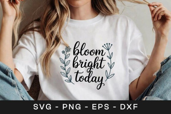 Bloom Bright Today Inspirational SVG PNG for Graphics and Crafts