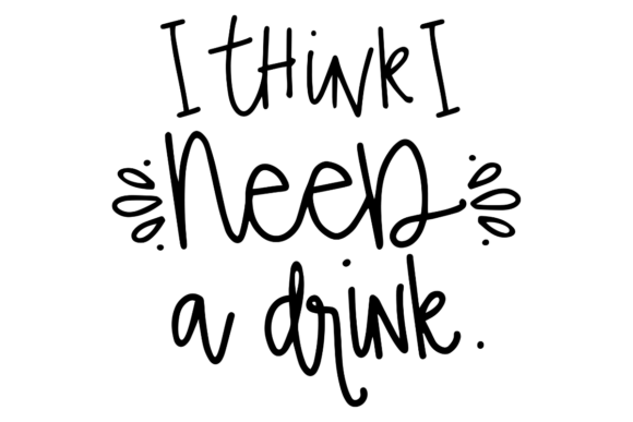 I Think I Need a Drink Graphics for Crafts and Digital Sellers