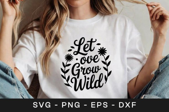 Let Love Grow Wild Floral SVG PNG Graphics for Crafts